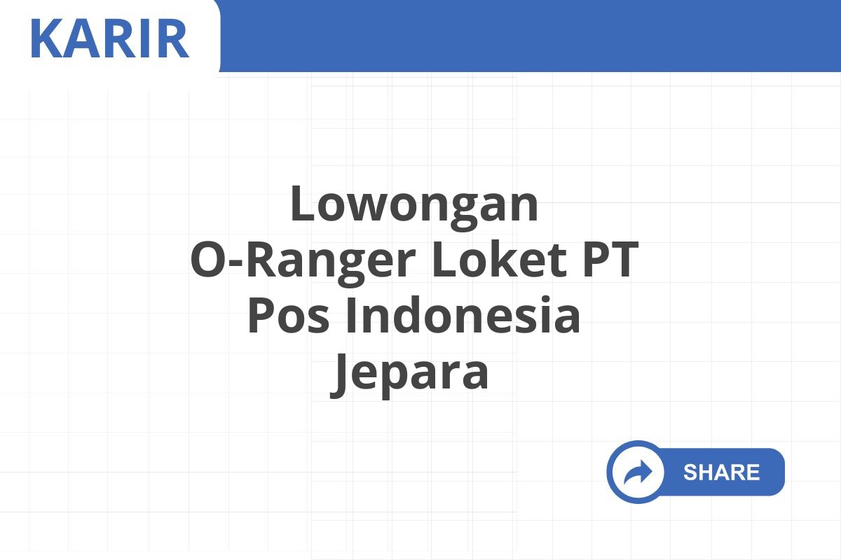 Lowongan O-Ranger Loket PT Pos Indonesia Jepara