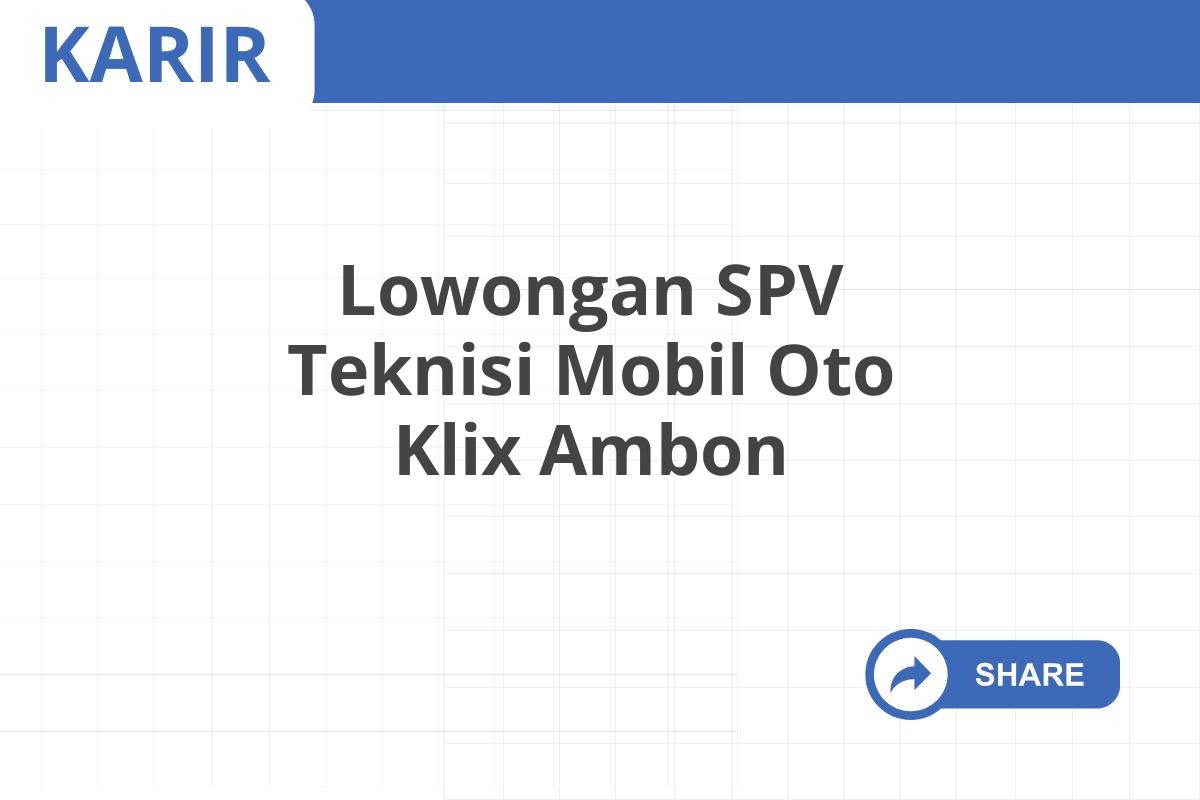 Lowongan SPV Teknisi Mobil Oto Klix Ambon