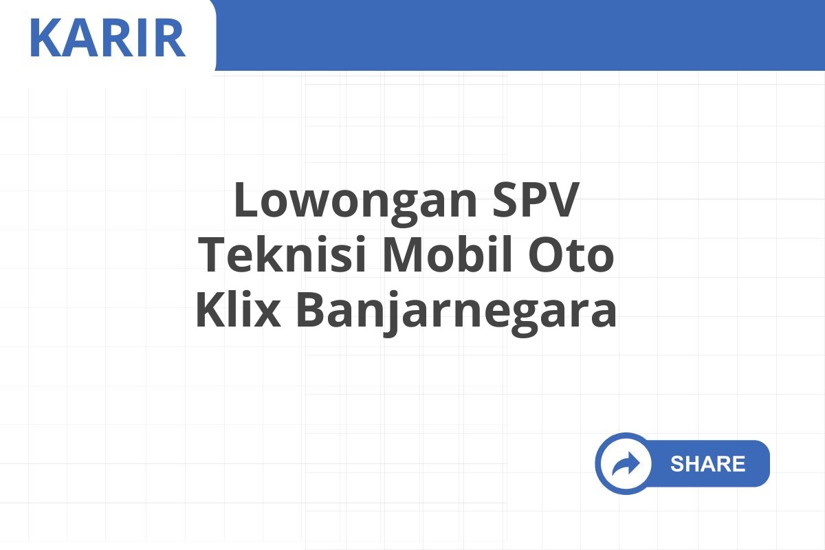 Lowongan SPV Teknisi Mobil Oto Klix Banjarnegara