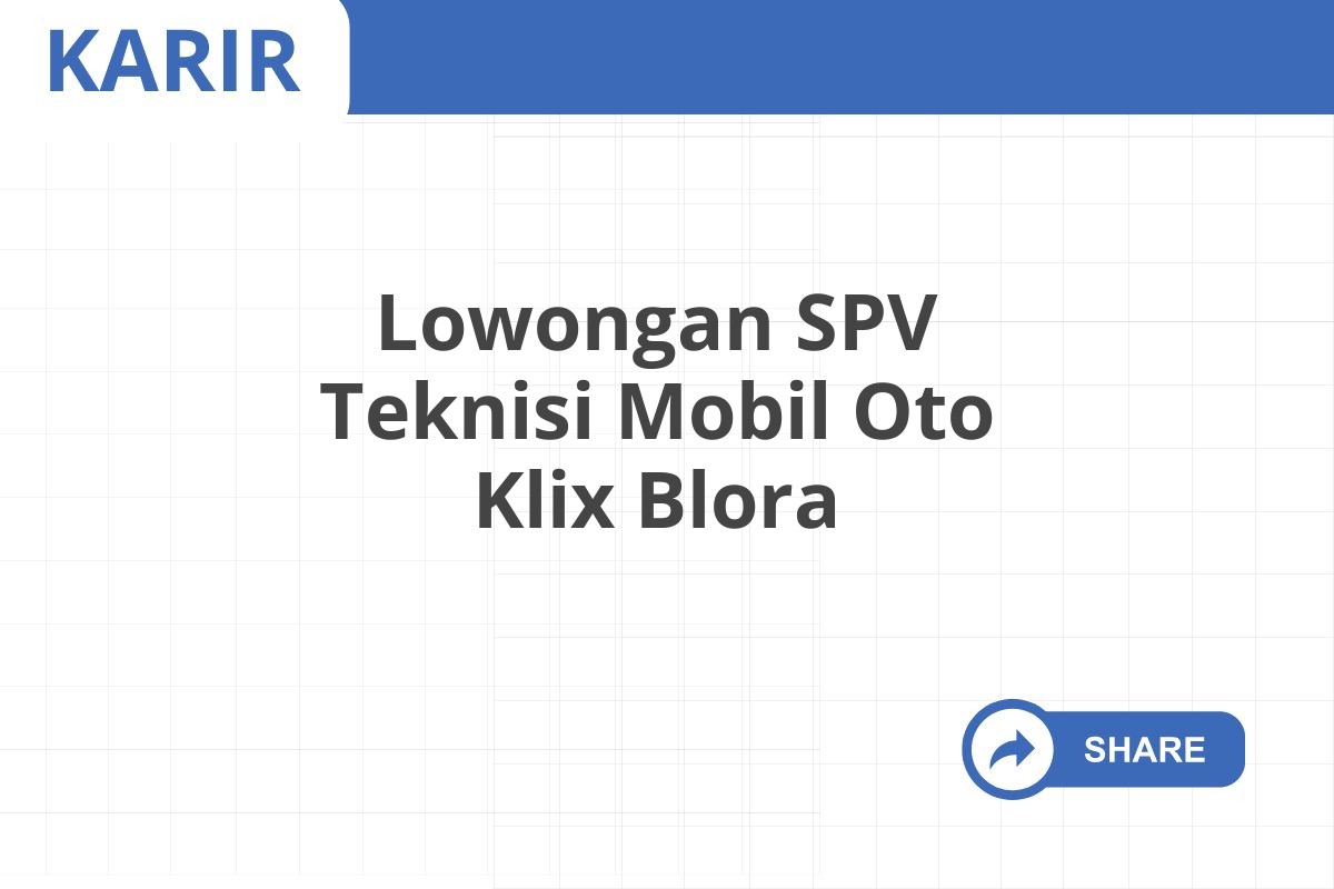 Lowongan SPV Teknisi Mobil Oto Klix Blora