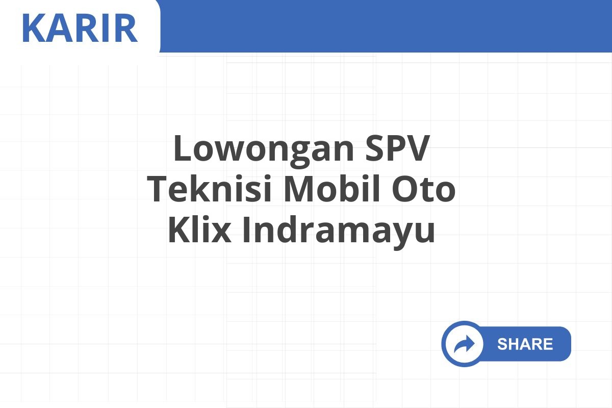 Lowongan SPV Teknisi Mobil Oto Klix Indramayu