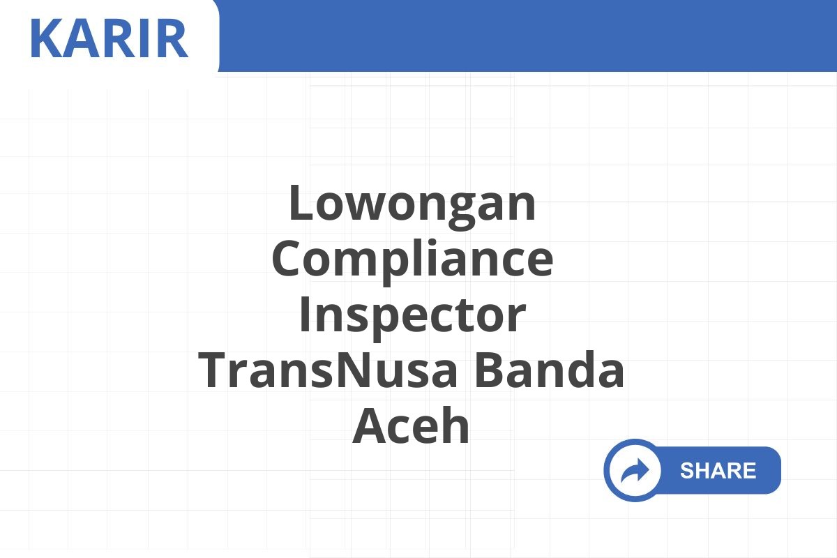 Lowongan Compliance Inspector TransNusa Banda Aceh