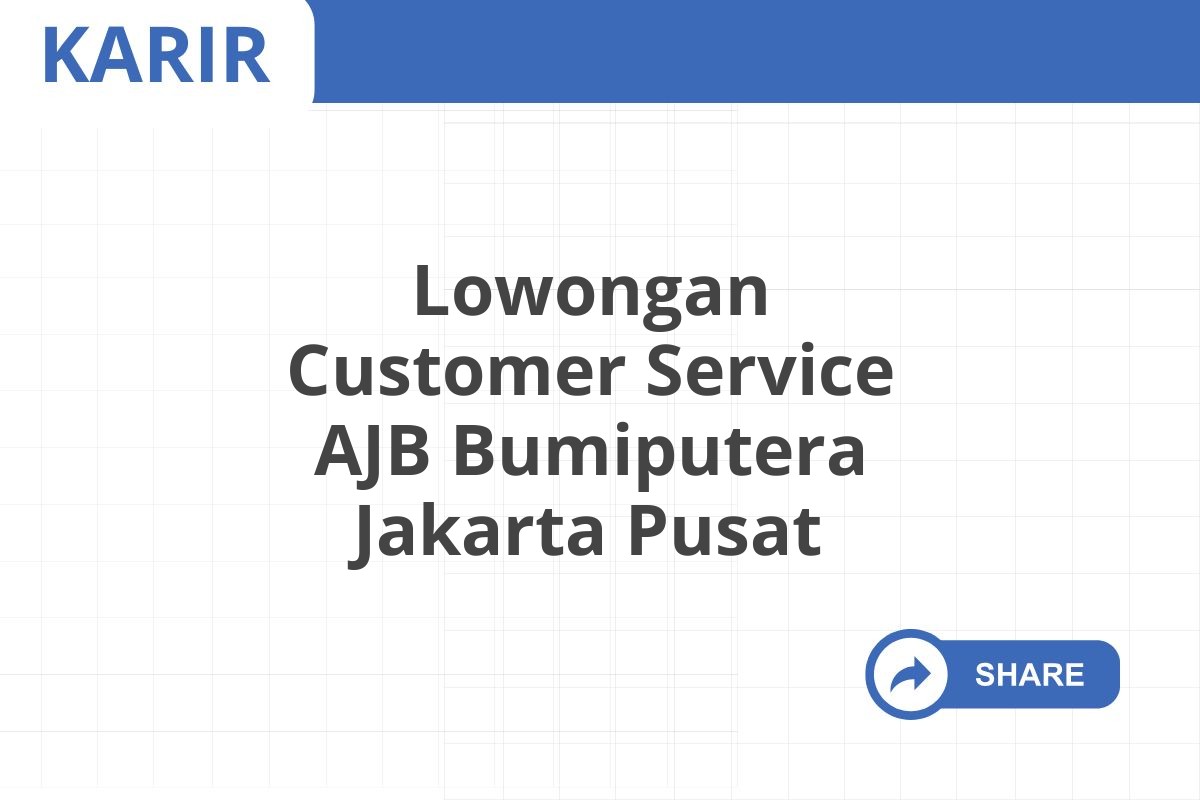 Lowongan Customer Service AJB Bumiputera Jakarta Pusat