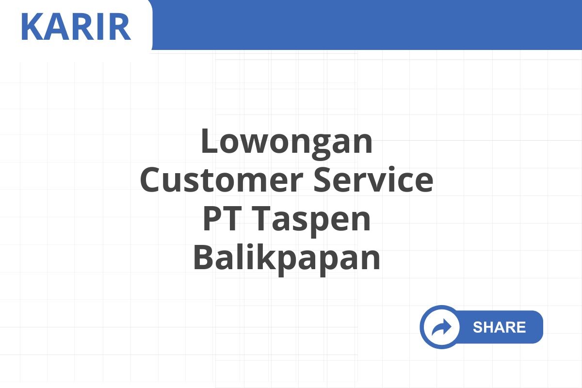 Lowongan Customer Service PT Taspen Balikpapan