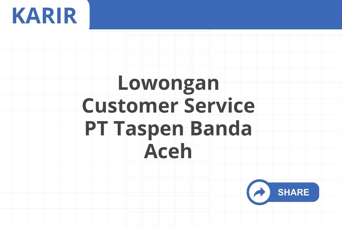 Lowongan Customer Service PT Taspen Banda Aceh