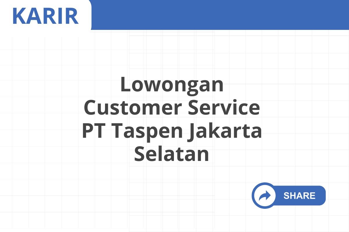 Lowongan Customer Service PT Taspen Jakarta Selatan