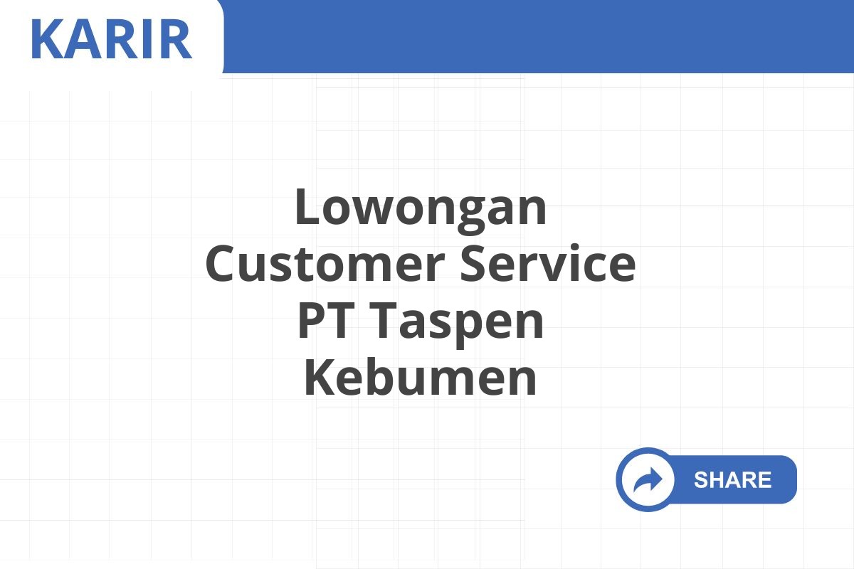 Lowongan Customer Service PT Taspen Kebumen