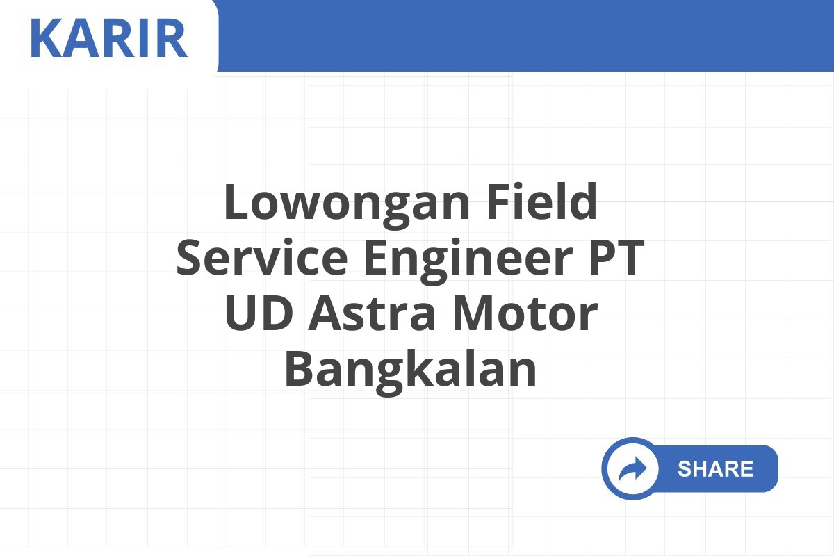 Lowongan Field Service Engineer PT UD Astra Motor Bangkalan