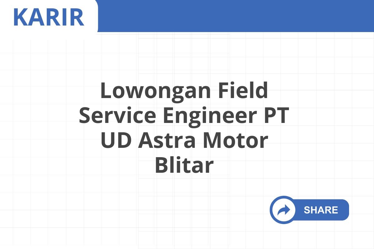 Lowongan Field Service Engineer PT UD Astra Motor Blitar