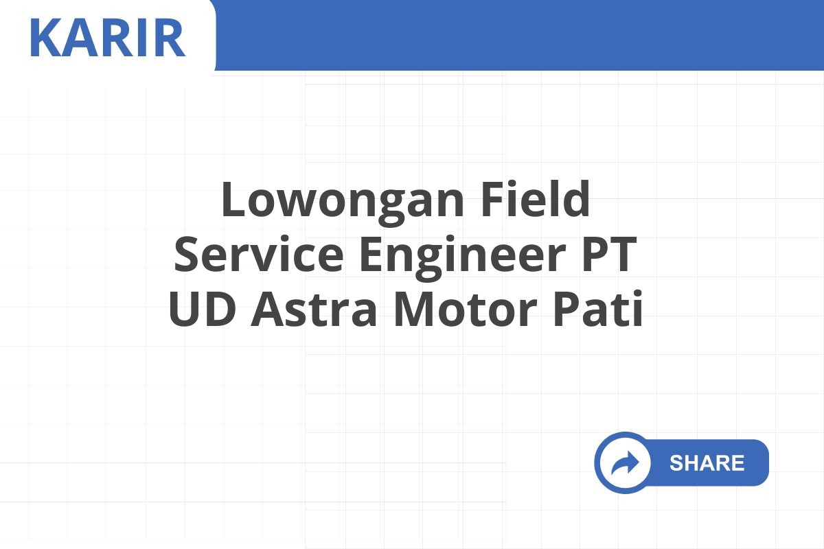 Lowongan Field Service Engineer PT UD Astra Motor Pati