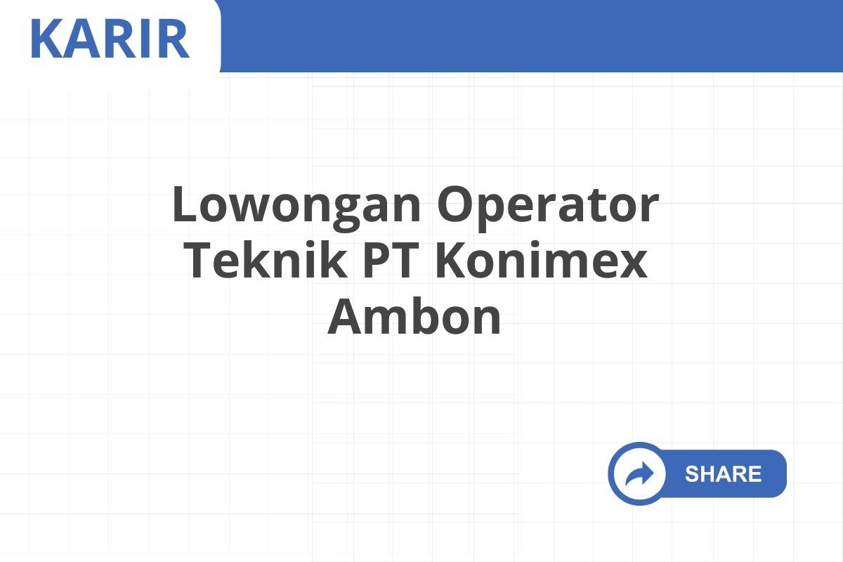 Lowongan Operator Teknik PT Konimex Ambon