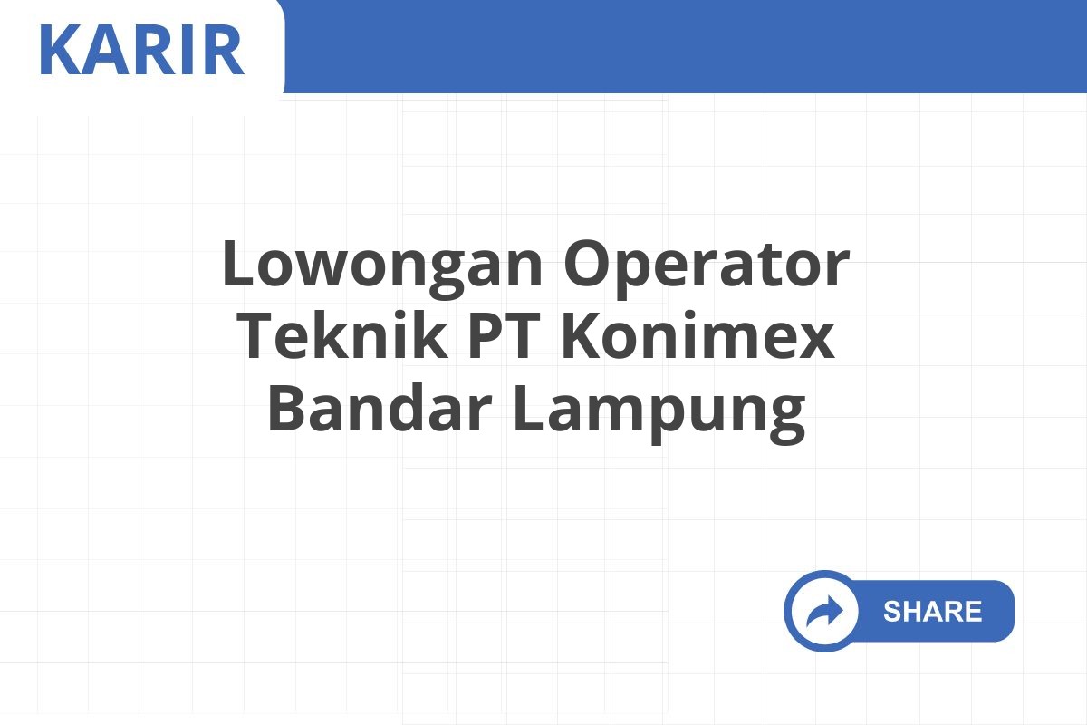 Lowongan Operator Teknik PT Konimex Bandar Lampung