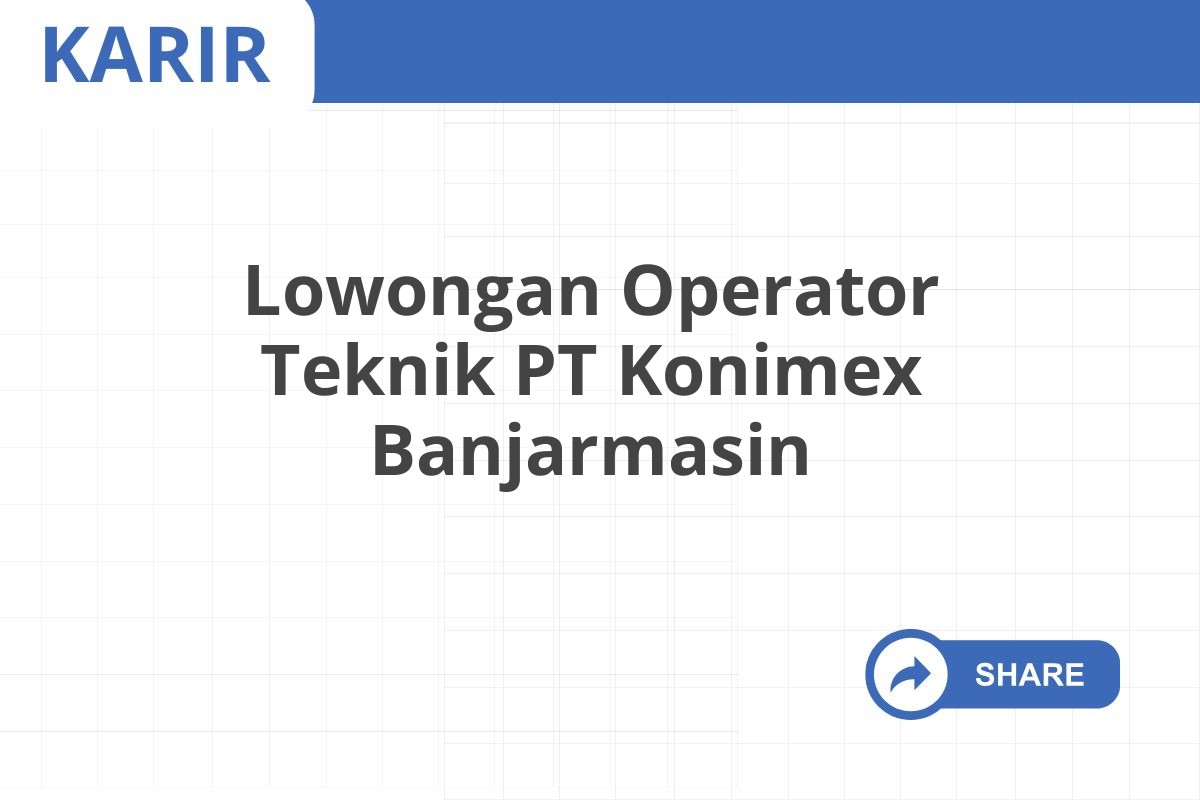 Lowongan Operator Teknik PT Konimex Banjarmasin