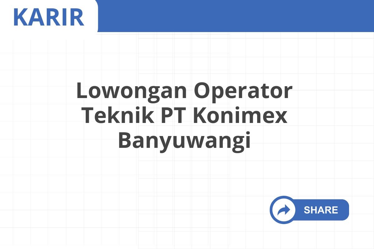 Lowongan Operator Teknik PT Konimex Banyuwangi