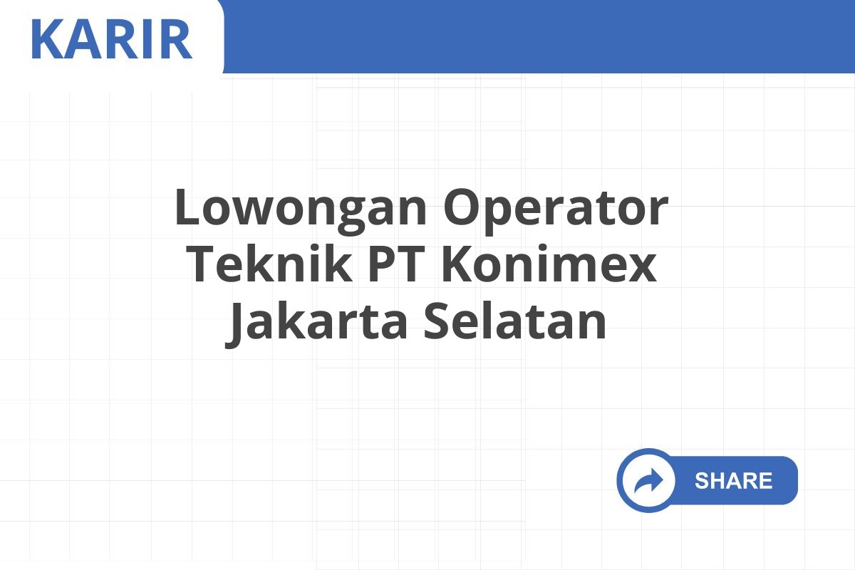 Lowongan Operator Teknik PT Konimex Jakarta Selatan