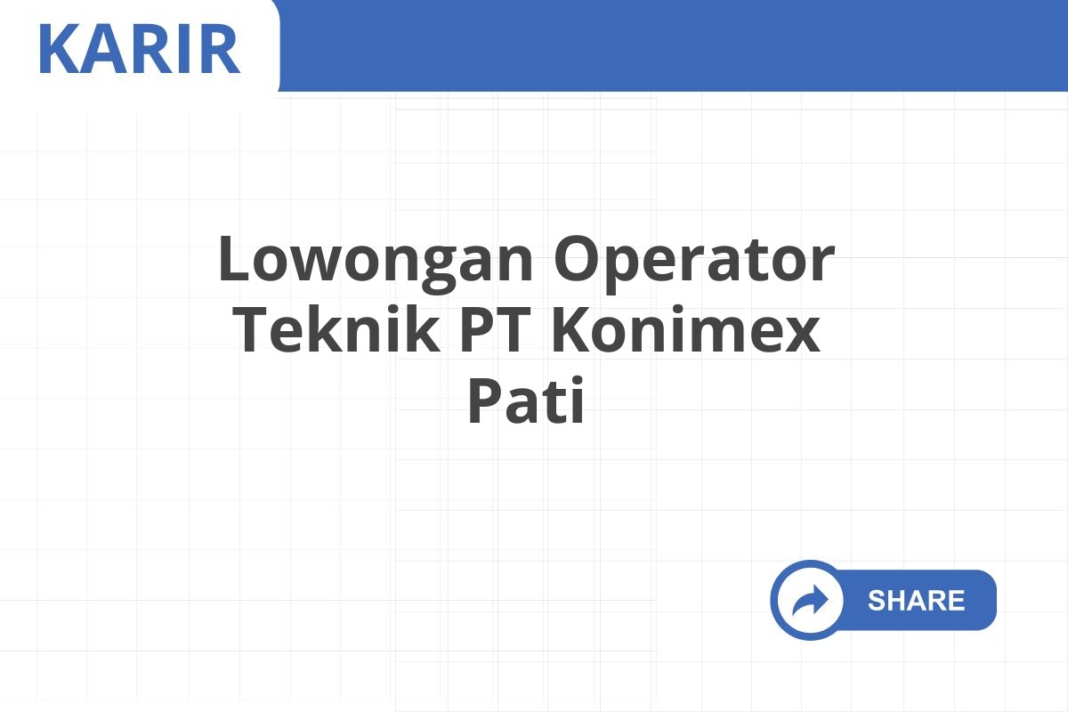 Lowongan Operator Teknik PT Konimex Pati