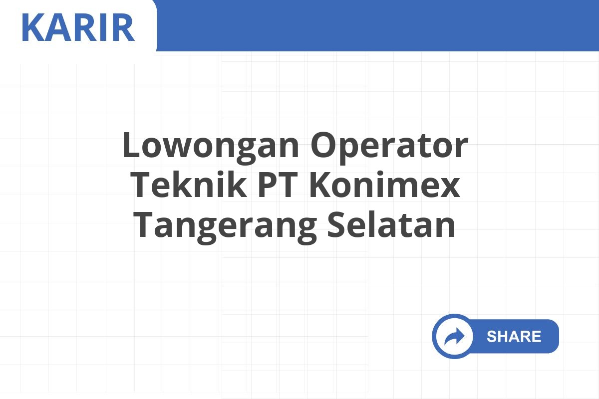 Lowongan Operator Teknik PT Konimex Tangerang Selatan