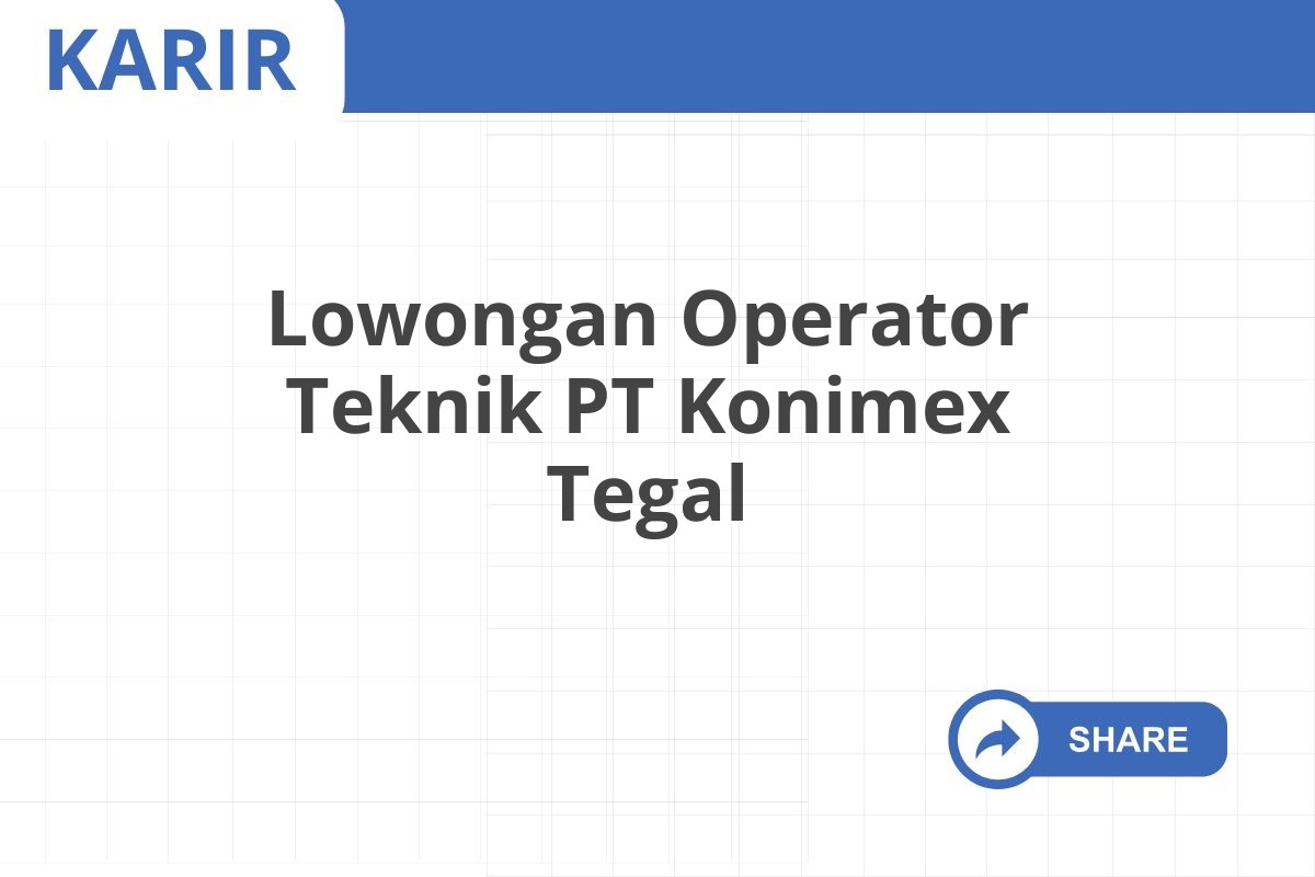 Lowongan Operator Teknik PT Konimex Tegal