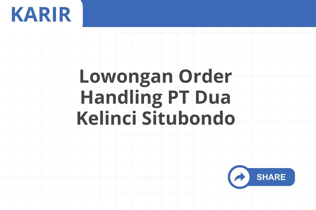 Lowongan Order Handling PT Dua Kelinci Situbondo