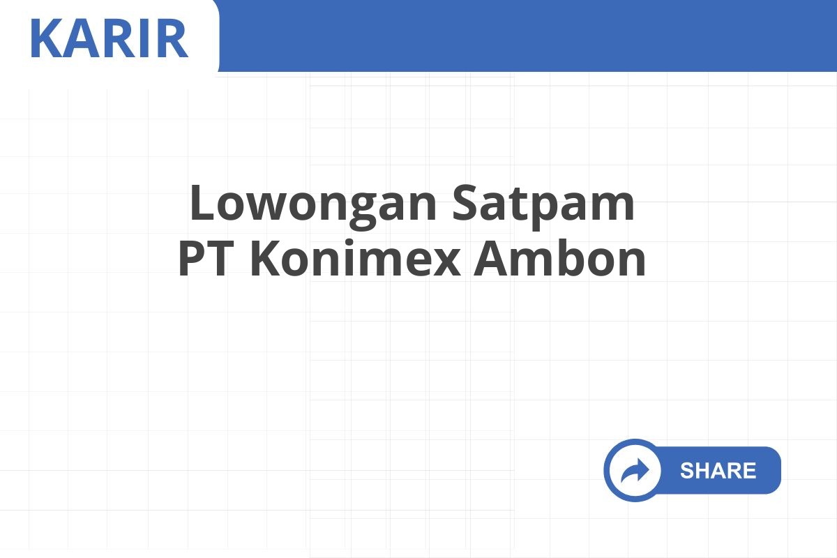 Lowongan Satpam PT Konimex Ambon