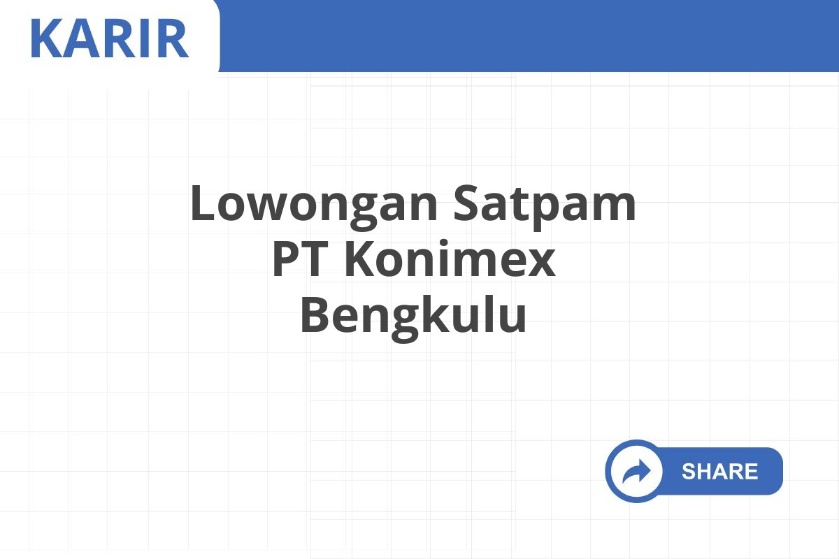 Lowongan Satpam PT Konimex Bengkulu