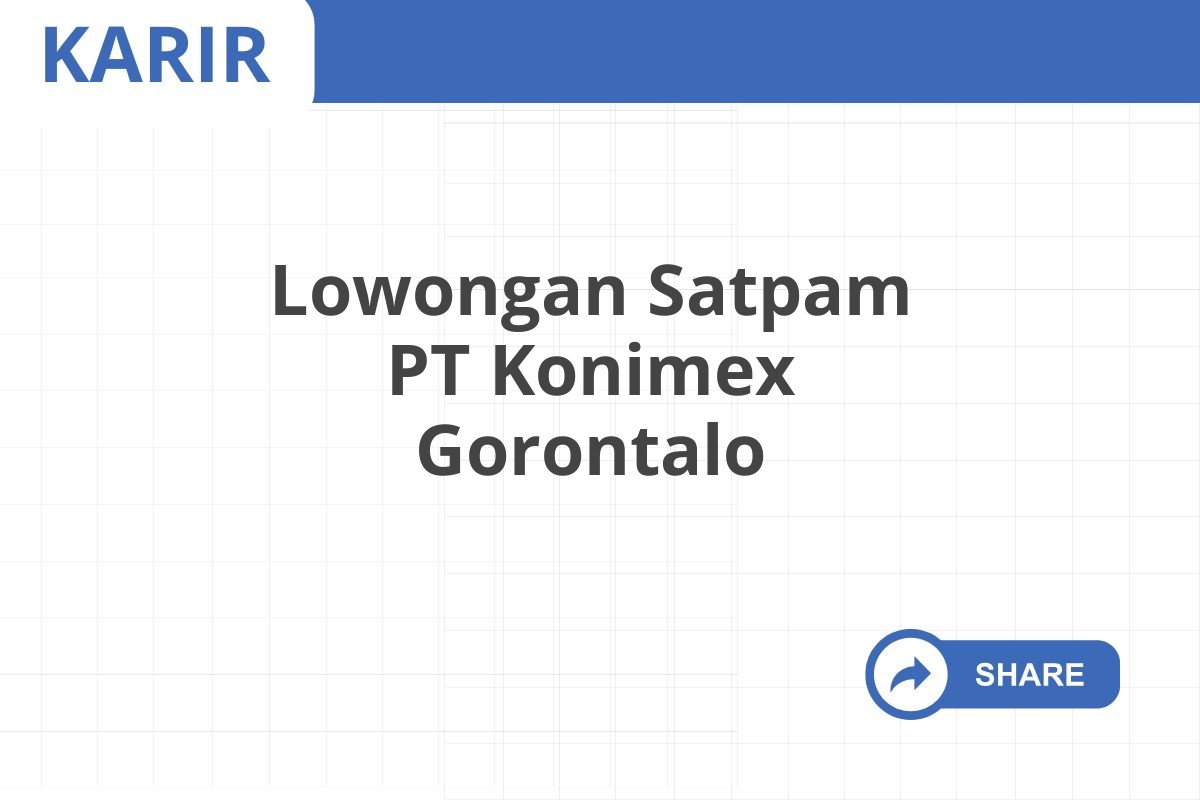 Lowongan Satpam PT Konimex Gorontalo