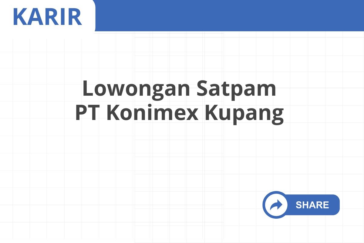 Lowongan Satpam PT Konimex Kupang